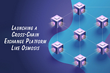 The Ultimate Guide to Launching a Cross-Chain Exchange Platform Like Osmosis