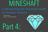 A Trip Down the Mineshaft: Understanding the Diamond Model of Intrusion Analysis, Part 4 —…
