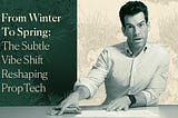 From Winter To Spring: The Subtle Vibe Shift Reshaping PropTech