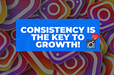 [Instagram] Consistency is the Key to Growth!