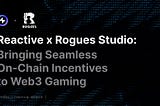 Reactive Network x Rogues Studio: Powering Seamless On-Chain Incentives in Web3 Gaming