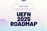 Deep Dive: UEFN 2025 Roadmap (Podcast)