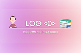 Log <0> (Recommending a book)