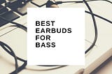 best earbuds for bass under 50