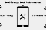Mobile App Test Automation: Manual vs. Automated Testing