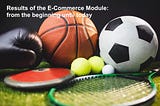 Results of the E-Commerce Module: from the beginning until today