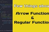 Few things about ‘Fat Arrow Function’ and Regular Function in JavaScript