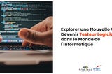 Explorer une Nouvelle Voie : Devenir Testeur Logiciel dans le Monde de l’Informatique