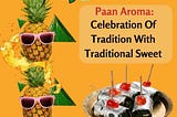 Paan Aroma: Celebration Of Tradition With Traditional Sweet