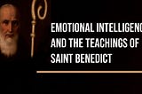 Emotional Intelligence and the Teachings of Saint Benedict