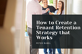 How to Create a Tenant Retention Strategy that Works | Peter Bubel