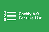 Cachly 6.0 — Full Feature List