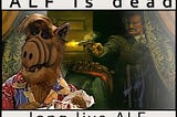 ALF is dead