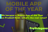We became a Mobile App of the Year on Product Hunt — so what?