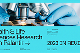 Health & Life Sciences Research with Palantir: 2023 in review