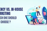 Agency vs. In-House Marketing: Which One Should You Choose?