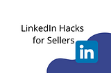 10 Tricks on How Sellers can Increase LinkedIn Visibility(Call Them Hacks!)