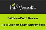 PaidViewPoint_Review_2021_Legit_Scam_Survey_Site