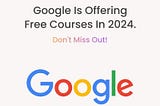 Google is offering free courses in 2024. Don’t miss out!