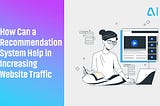 How Can a Recommendation System Help in Increasing Website Traffic