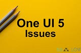 Samsung Bug & Issues That Appeared After The Android 13 (OneUI 5) Installation