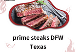 prime steaks DFW Texas