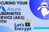 Securing Your Azure Kubernetes Service (AKS) with Let’s Encrypt: A Step-by-Step Guide