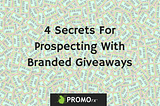 4 Secrets For Prospecting with Branded Giveaways