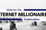 Write For Us — Internet Millionaires