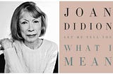 Joan Didion’s “Let Me Tell You What Mean”— A Review