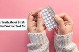 The Truth About Birth Control No One Told Me