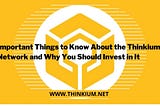 Important Things to Know About the Thinkium Network and Why You Should Invest in