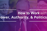 How to Work with Power, Authority, and Politics