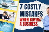 7 Costly Mistakes When Buying a Business