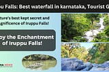 Iruppu Falls karnataka, Tourist guide