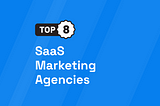 8 Best SaaS Marketing Agencies [UPDATED 2024]