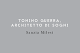 TONINO GUERRA, ARCHITETTO DI SOGNI