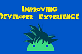Improving Developer Experience