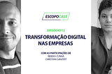 Escopocast 12 - Transformação Digital nas empresas