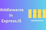 Middlewares in ExpressJS explained