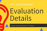 Transformer’s Evaluation Details