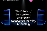 The Future of Concordium: Leveraging SubQuery’s Indexing Technology