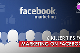 6 Killer Tips for Marketing on Facebook (Updated 2019)