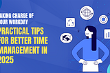 Taking Charge of Your Workday — Practical Tips for Better Time Management in 2025