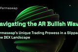 Navigating the AR Bullish Wave: Permaswap’s Unique Trading Prowess in a Slippage-Free DEX Landscape
