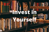 7 Reasons Why You Should Invest in Yourself by Reading Quality Books