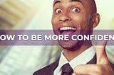 How to Be More Confident
