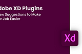 Adobe XD Plugins — A Few Suggestions to Make Your Job Easier