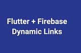 Flutter ile Firebase Dynamic Links Kullanımı