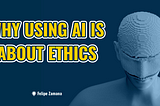 Why using AI is about ethics